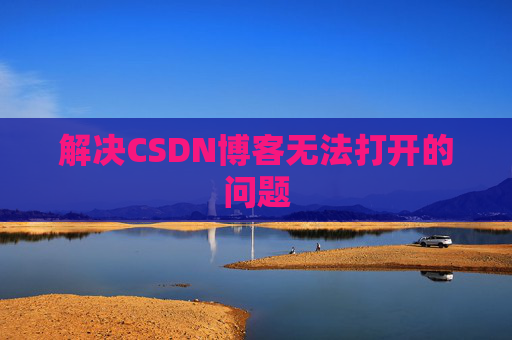 解决CSDN博客无法打开的问题